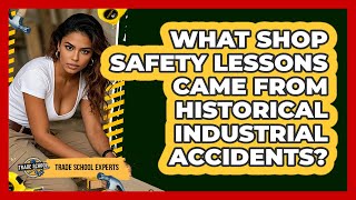 What Shop Safety Lessons Came From Historical Industrial Accidents? - Trade School Experts