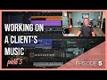 Working on a Client&#39;s Music | Episode 5 | Part 3