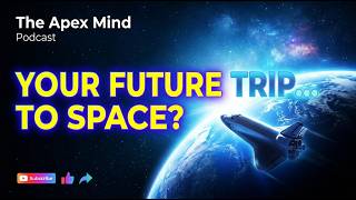 Ready for Lift‑Off? The Future of Space Tourism &amp; Civilian Mars Travel | The Apex Mind Podcast