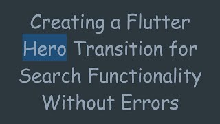 Creating a Flutter Hero Transition for Search Functionality Without Errors