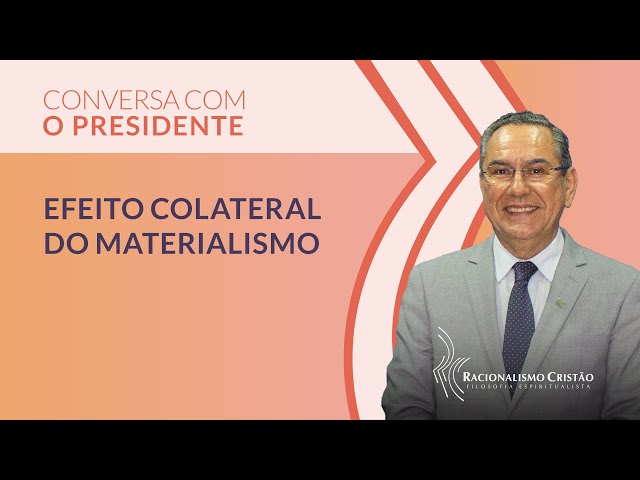 Efeito colateral do materialismo - Conversa com o Presidente