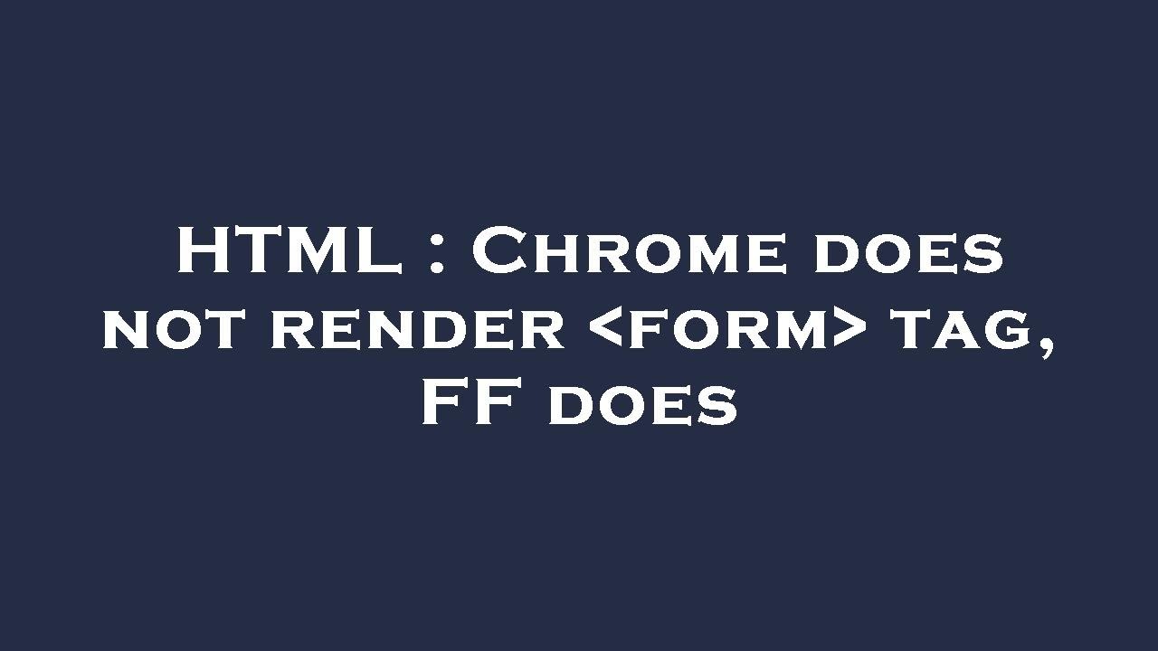 Html Not Rendering Images HTML : Chrome does not render form tag, FF does - YouTube