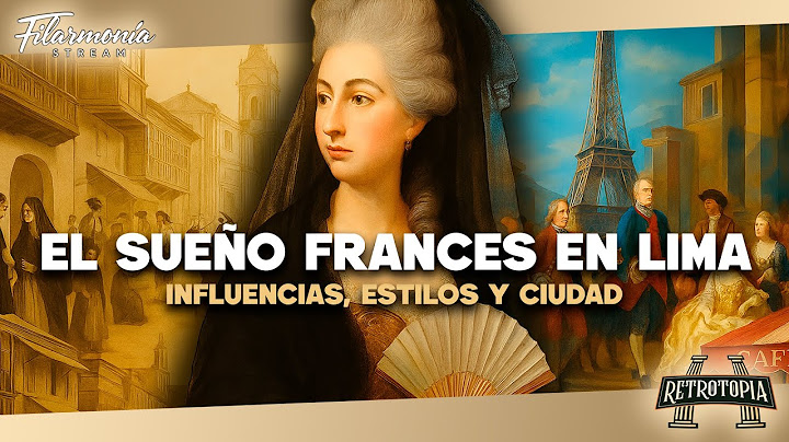 “CUANDO LIMA SOÑÓ CON SER PARÍS: LA HUELLA FRANCESA EN NUESTRA HISTORIA” | RETROTOPIA