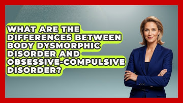What Are the Differences Between Body Dysmorphic Disorder and Obsessive-Compulsive Disorder?
