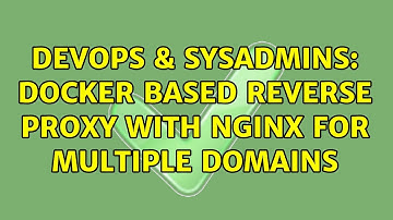 DevOps & SysAdmins: Docker based reverse proxy with NginX for multiple domains