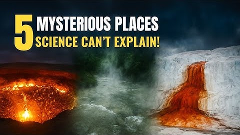 5 Mysterious Places on Earth Science STILL Can’t Explain