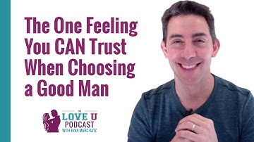 The One Feeling You CAN Trust When Choosing a Good Man