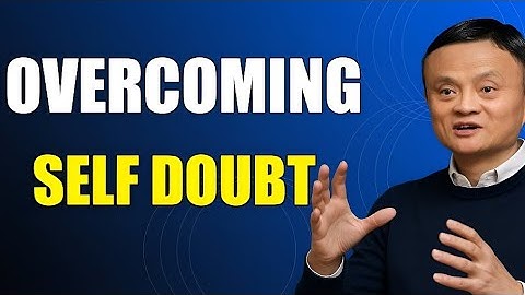 HOW TO OVERCOME SELF DOUBT AND BUILD CONFIDENCE - Inspired By Jack Ma