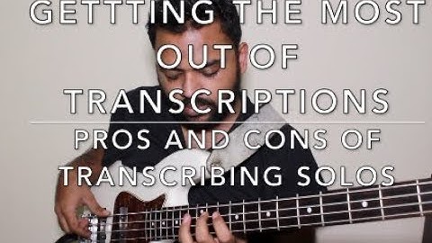 GETTING THE MOST OUT OF TRANSCRIPTIONS -  Pros and Cons of Transcribing Solos