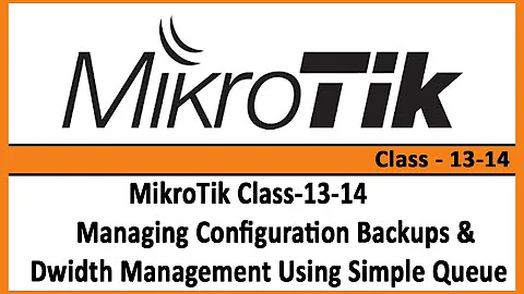 MikroTik Class-13-14, Managing Configuration Backups & Dwidth Management Using Simple Queue