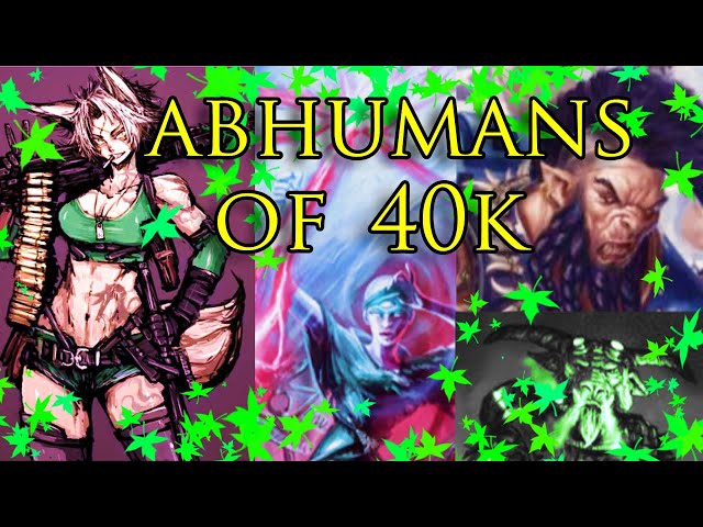 Abhumans of 40k! Cat girls, Goliaths, Navigators & More! 
