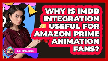 Why Is IMDb Integration Useful For Amazon Prime Animation Fans? - Cartoon Fan Club