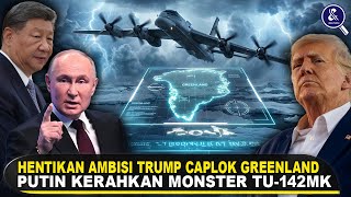 PUTIN KERAHKAN MONSTER TU-142MK, SAAT TRUMP SIAP CAPLOK GREENLAND! Rusia, China \u0026 Eropa Jegal Trump