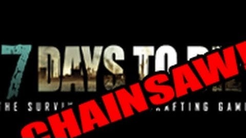 7 Days To Die - CHAINSAW!