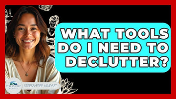 What Tools Do I Need To Declutter? - Stress Free Mindset
