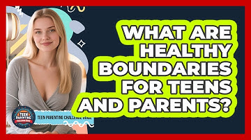 What Are Healthy Boundaries For Teens And Parents? - Teen Parenting Challenge Guide