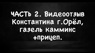 ЧАСТЬ 2. Продолжение видеотзыва Константина про КПП Зил 130 на Газель с прицепом.