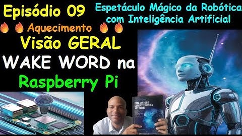 Episódio 09 - Visao Geral do Comandos de VOZ com WAKE WORD na Raspbery Pi - Robótica com IA