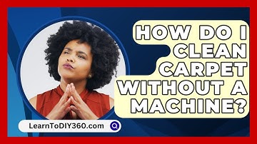 How Do I Clean Carpet Without A Machine? - LearnToDIY360.com