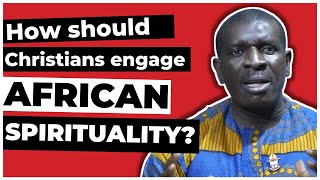 How Should Christians Engage African Spirituality? | Justice Okoronkwo
