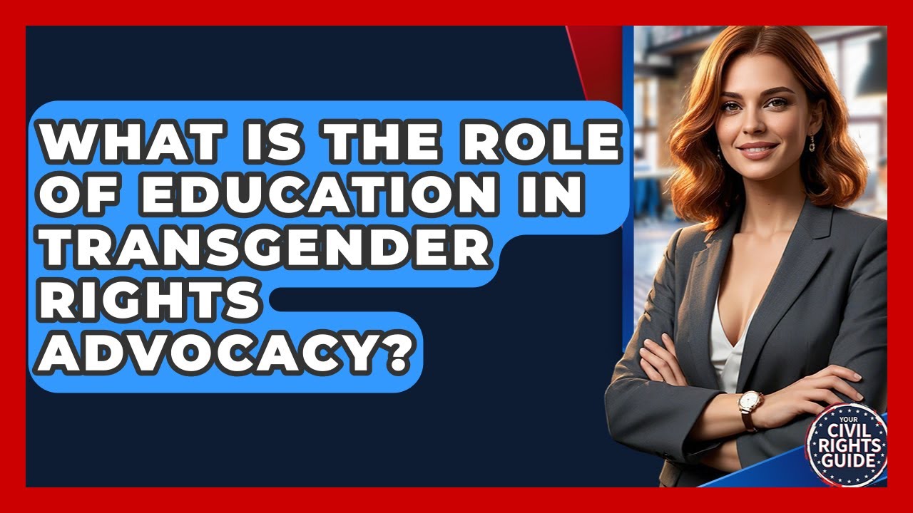 What Is The Role Of Education In Transgender Rights Advocacy? - Your Civil Rights Guide