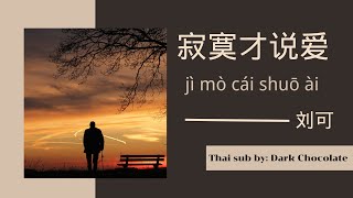 【THAISUB | PINYIN】《寂寞才说爱-บอกรักแค่ตอนเหงา》jì mò cái shuō ài-刘可 |เพลงจีนแปลไทย