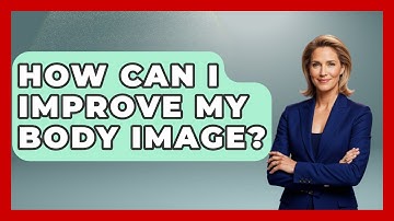 How Can I Improve My Body Image? - High School Toolkit