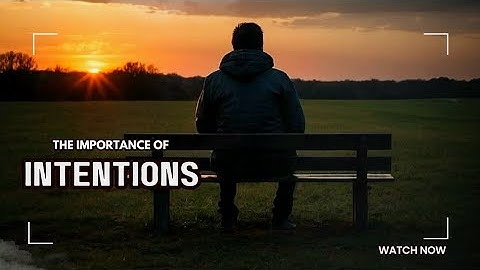 The Importance Of Intentions (Niyyah) In Islam
