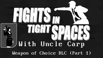 WEAPON OF CHOICE with Uncle Carp (Part 1) // FIGHTS IN TIGHT SPACES DLC