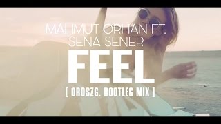 Mahmut Orhan ft. Sena Sener - Feel (OroszG. Bootleg Mix 2016)