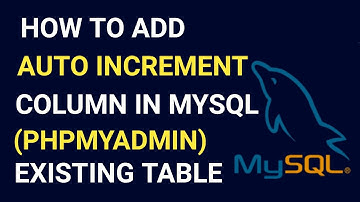 How to Add Auto Increment Column in MySQL (phpMyAdmin) Existing Table
