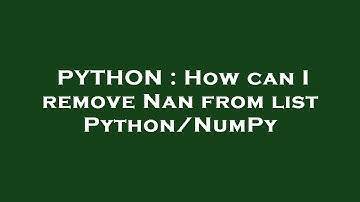 PYTHON : How can I remove Nan from list Python/NumPy