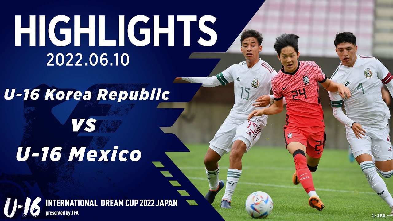 【ハイライト】U-16韓国代表 vs. U-16メキシコ代表｜2022 6.10 ユアテックスタジアム仙台 U-16 インターナショナルドリームカップ2022 JAPAN