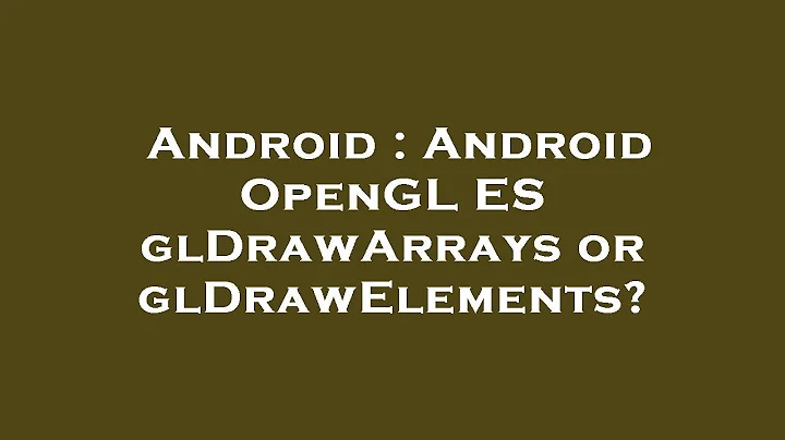 Android : Android OpenGL ES glDrawArrays or glDrawElements?
