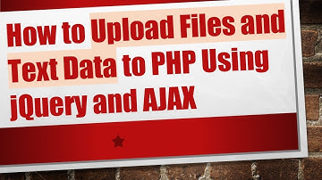 How to Upload Files and Text Data to PHP Using jQuery and AJAX