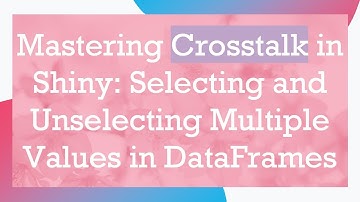 Mastering Crosstalk in Shiny: Selecting and Unselecting Multiple Values in DataFrames