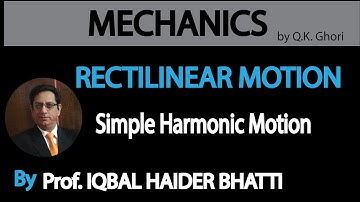 Ch# 8 Rectilinear Motion | Simple Harmonic Motion | Mechanics by Q.K. Ghori (Lec 5)