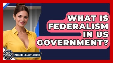 What Is Federalism In US Government? - Inside the Executive Branch