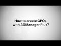 How to create gpos with manageengine admanager plus