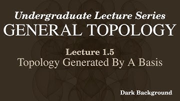 General Topology Lecture 1.5 Topology Generated by a Basis