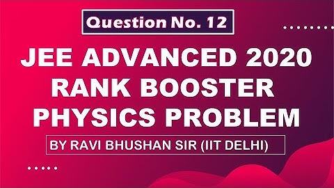 JEE Advanced 2020 | Rank Booster Physics Problems | Q.No. - 12 | By Ravi Bhushan Sir (IIT Delhi)