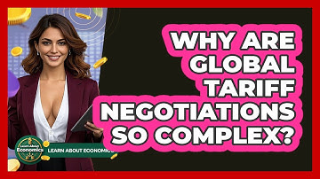 Why Are Global Tariff Negotiations So Complex? - Learn About Economics