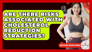 Are There Risks Associated With Cholesterol Reduction Strategies? - Cholesterol Support Network