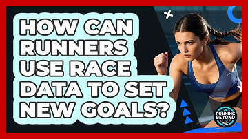 How Can Runners Use Race Data To Set New Goals? - Running Beyond Limits