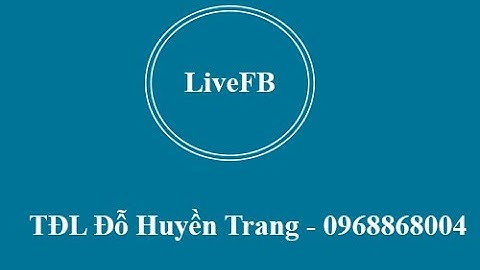 TĐL Đỗ Huyền Trang hướng dẫn sử dụng phần mềm LiveFB