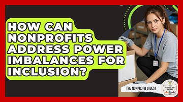 How Can Nonprofits Address Power Imbalances For Inclusion? - The Nonprofit Digest