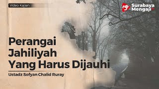 Perangai Jahiliyah Yang Harus Dijauhi - Ustadz Sofyan Chalid Bin Idham Ruray, Lc