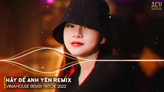 Hãy Để Anh Yên Remix, Thương Em Remix, Ai Chung Tình Được Mãi Remix | Nhạc Remix Hot TikTok Hiện Nay
