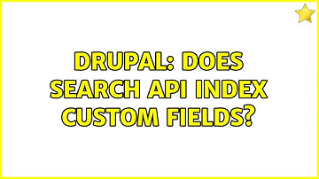 Drupal: Does Search API index custom fields?