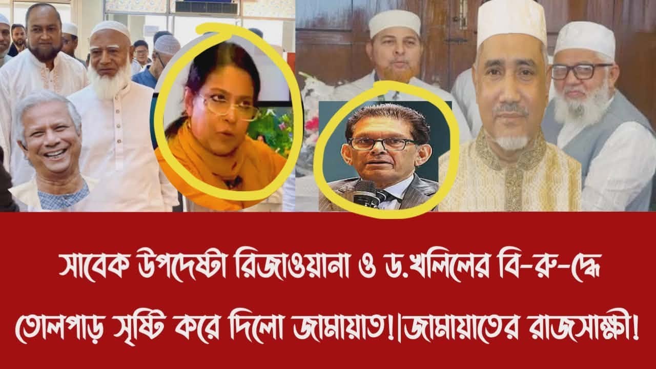 সাবেক উপদেষ্টা রিজাওয়ানা ও ড.খলিলের বি-রু-দ্ধে তোলপাড় সৃষ্টি করে দিলো জামায়াত!|জামায়াতের রাজসাক্ষী!